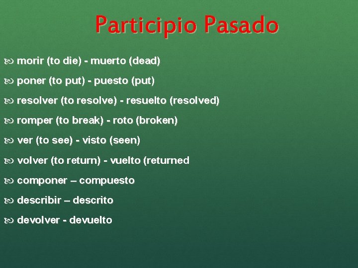 Participio Pasado morir (to die) - muerto (dead) poner (to put) - puesto (put)