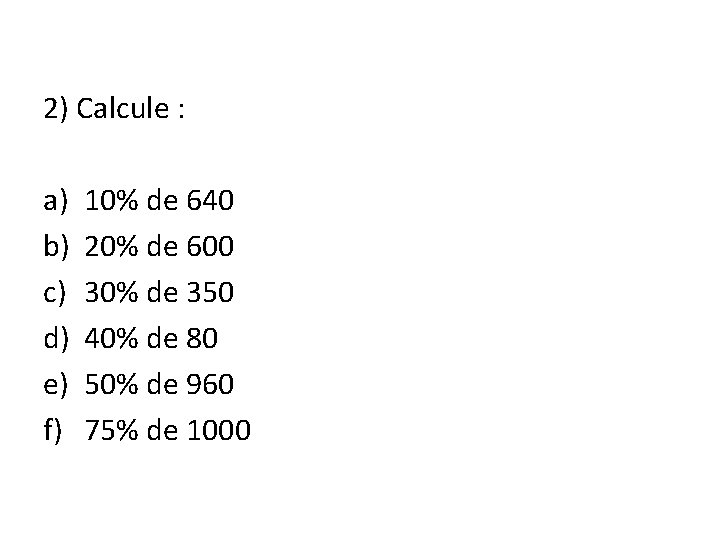 2) Calcule : a) b) c) d) e) f) 10% de 640 20% de