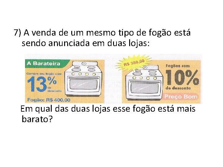 7) A venda de um mesmo tipo de fogão está sendo anunciada em duas