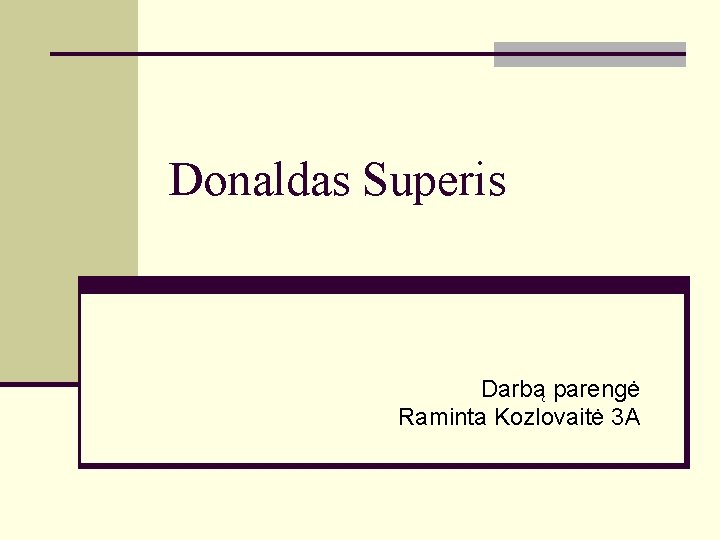 Donaldas Superis Darbą parengė Raminta Kozlovaitė 3 A 