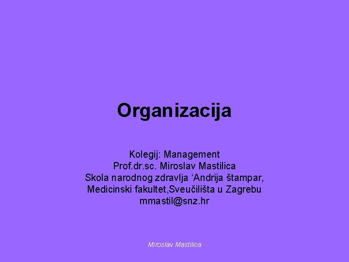 Organizacija Kolegij: Management Prof. dr. sc. Miroslav Mastilica Skola narodnog zdravlja ‘Andrija štampar, Medicinski