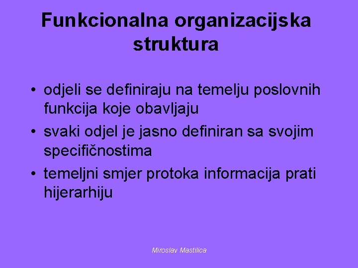 Funkcionalna organizacijska struktura • odjeli se definiraju na temelju poslovnih funkcija koje obavljaju •