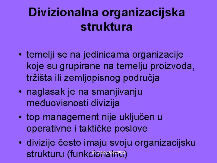 Divizionalna organizacijska struktura • temelji se na jedinicama organizacije koje su grupirane na temelju