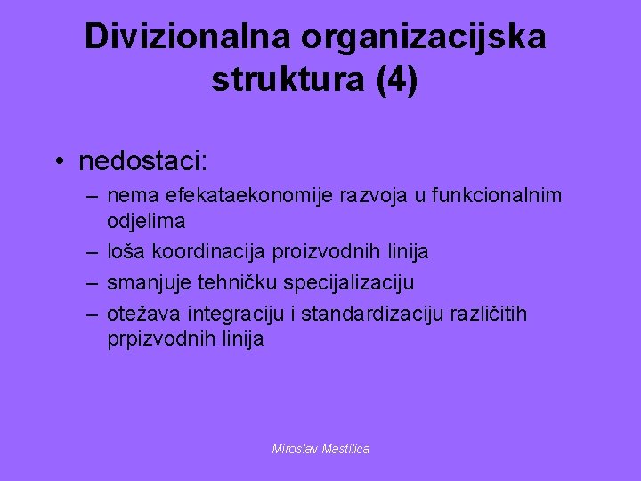 Divizionalna organizacijska struktura (4) • nedostaci: – nema efekataekonomije razvoja u funkcionalnim odjelima –