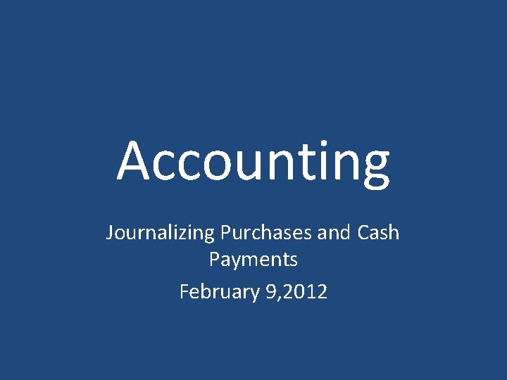 Accounting Journalizing Purchases and Cash Payments February 9, 2012 