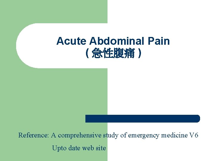 Acute Abdominal Pain ( 急性腹痛 ) Reference: A comprehensive study of emergency medicine V