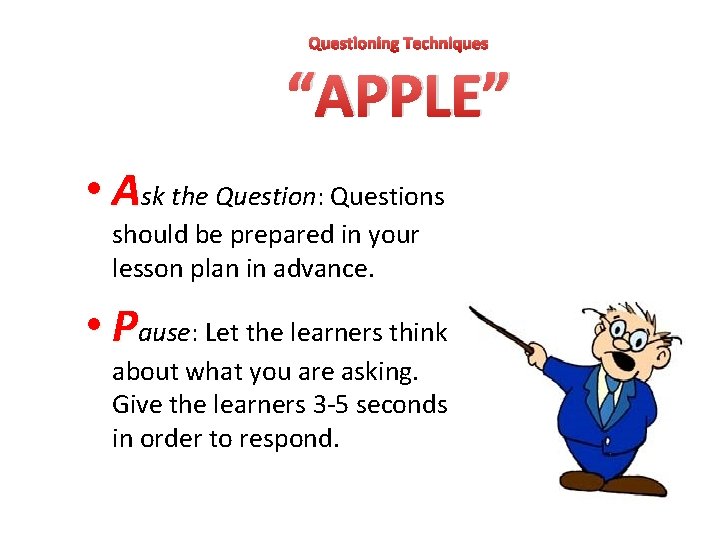 Questioning Techniques “APPLE” • Ask the Question: Questions should be prepared in your lesson