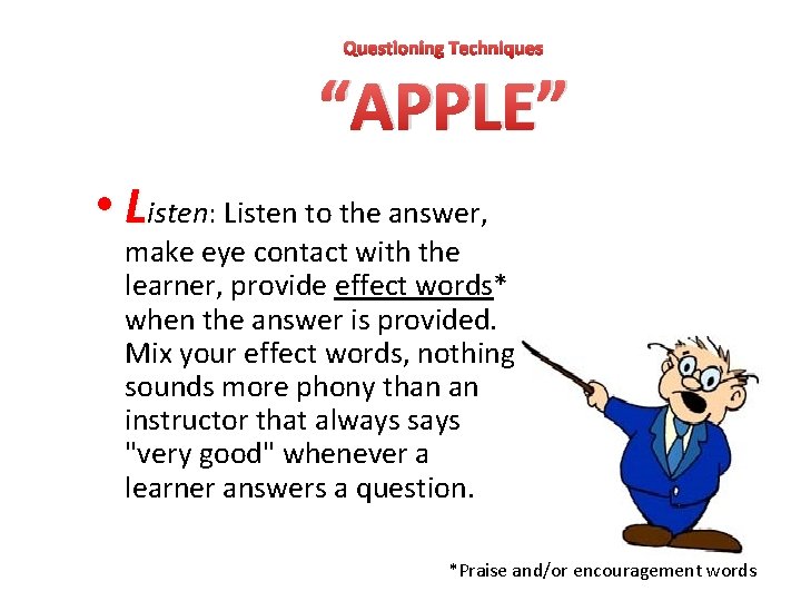 Questioning Techniques “APPLE” • Listen: Listen to the answer, make eye contact with the