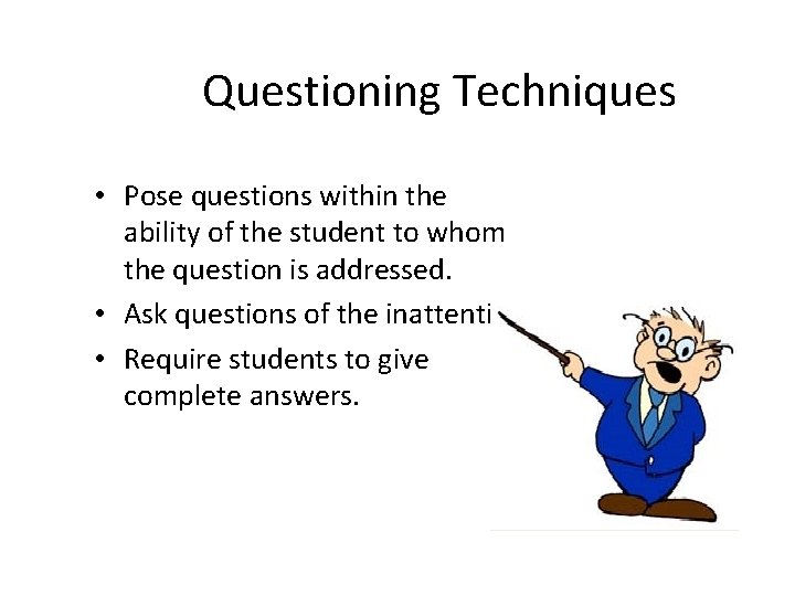 Questioning Techniques • Pose questions within the ability of the student to whom the