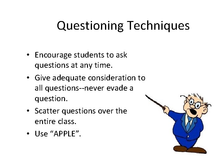 Questioning Techniques • Encourage students to ask questions at any time. • Give adequate