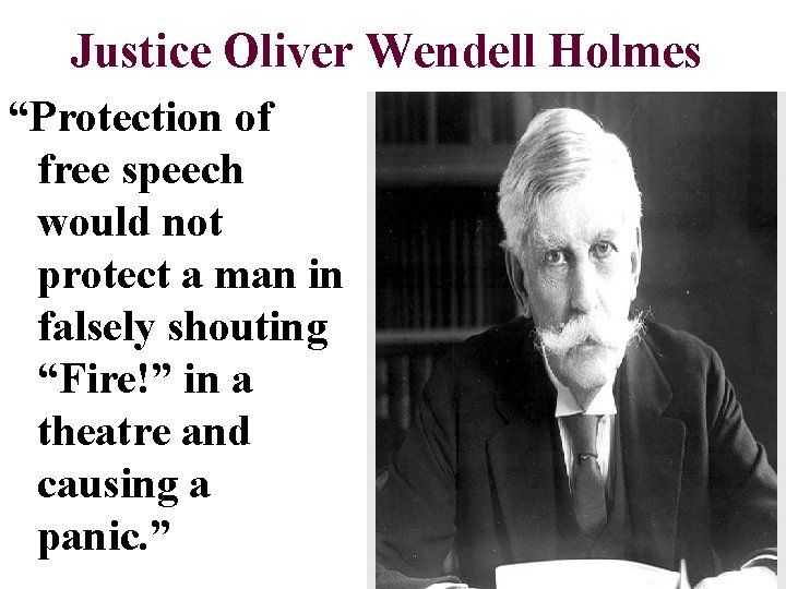 Justice Oliver Wendell Holmes “Protection of free speech would not protect a man in