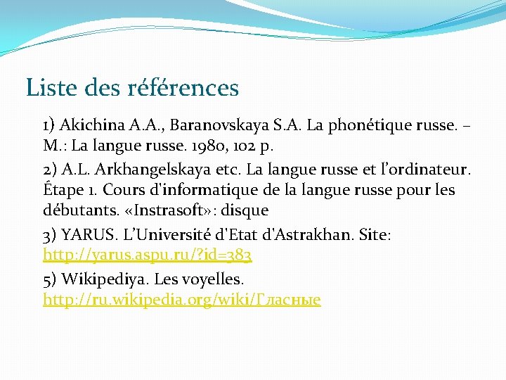 Liste des références 1) Akichina А. А. , Baranovskaya S. А. La phonétique russe.