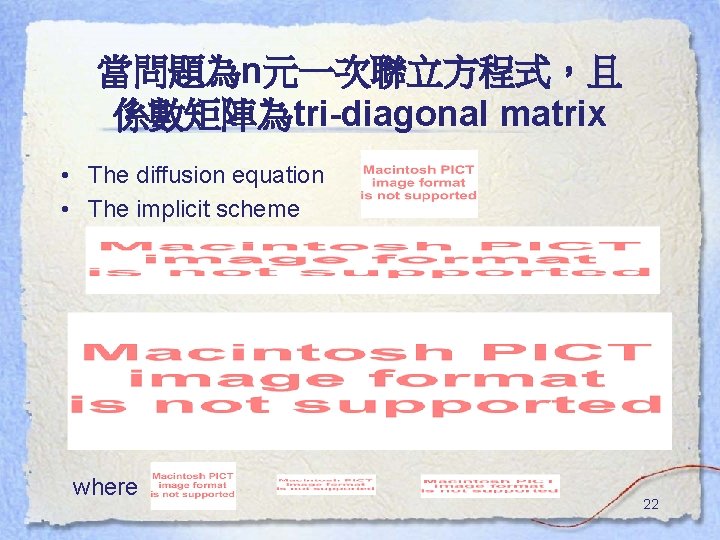 當問題為n元一次聯立方程式,且 係數矩陣為tri-diagonal matrix • The diffusion equation • The implicit scheme where 22 當問題為n元一次聯立方程式,且 係數矩陣為tri-diagonal matrix • The diffusion equation • The implicit scheme where 22