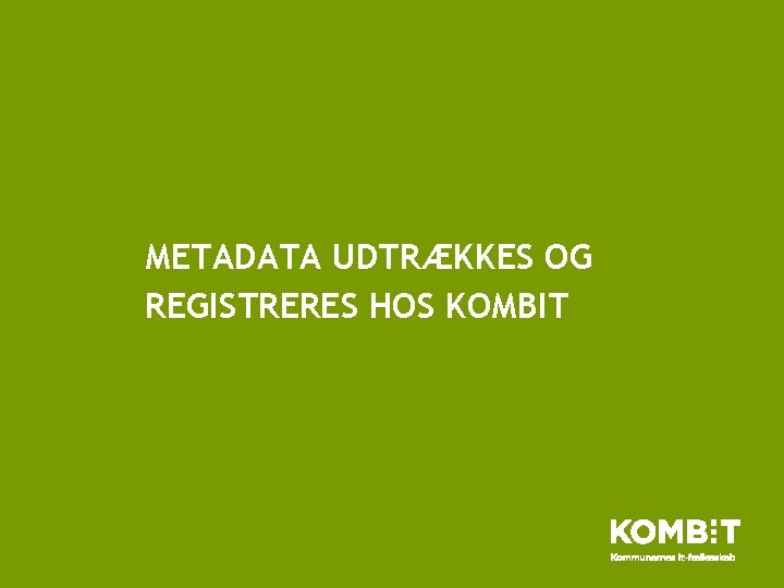 METADATA UDTRÆKKES OG REGISTRERES HOS KOMBIT 