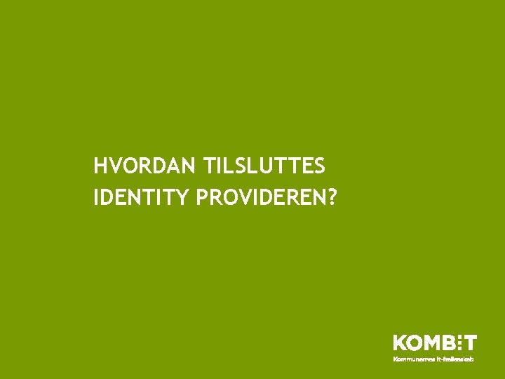 HVORDAN TILSLUTTES IDENTITY PROVIDEREN? 