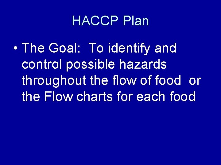 HACCP Plan • The Goal: To identify and control possible hazards throughout the flow