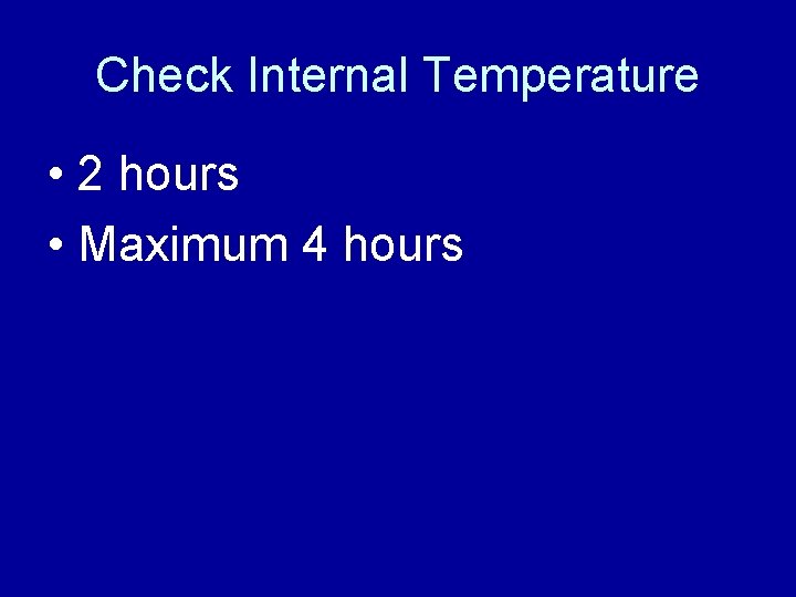 Check Internal Temperature • 2 hours • Maximum 4 hours 