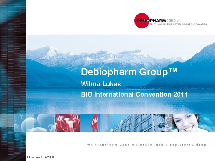 Debiopharm Group™ Wilma Lukas BIO International Convention 2011 © Debiopharm Group™ 2011 