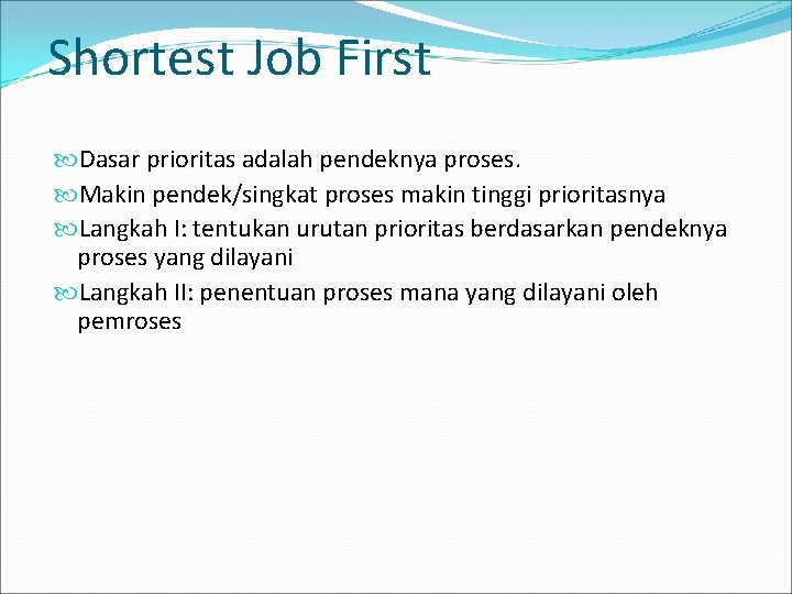 Shortest Job First Dasar prioritas adalah pendeknya proses. Makin pendek/singkat proses makin tinggi prioritasnya