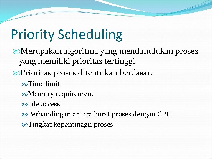 Priority Scheduling Merupakan algoritma yang mendahulukan proses yang memiliki prioritas tertinggi Prioritas proses ditentukan