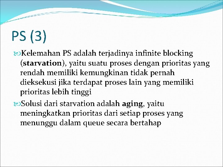 PS (3) Kelemahan PS adalah terjadinya infinite blocking (starvation), yaitu suatu proses dengan prioritas