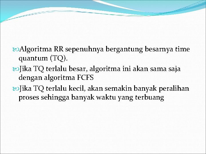  Algoritma RR sepenuhnya bergantung besarnya time quantum (TQ). Jika TQ terlalu besar, algoritma