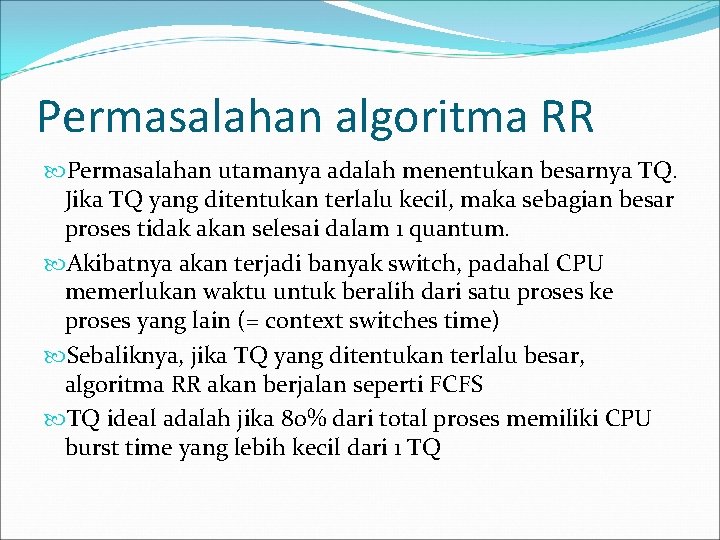 Permasalahan algoritma RR Permasalahan utamanya adalah menentukan besarnya TQ. Jika TQ yang ditentukan terlalu