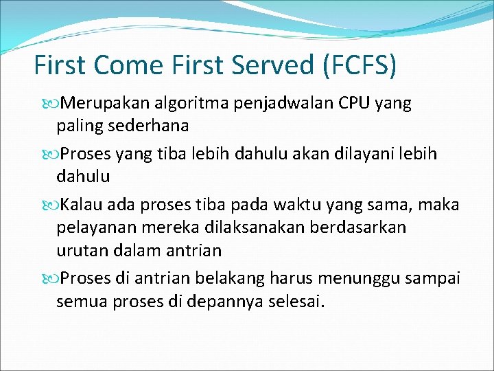 First Come First Served (FCFS) Merupakan algoritma penjadwalan CPU yang paling sederhana Proses yang