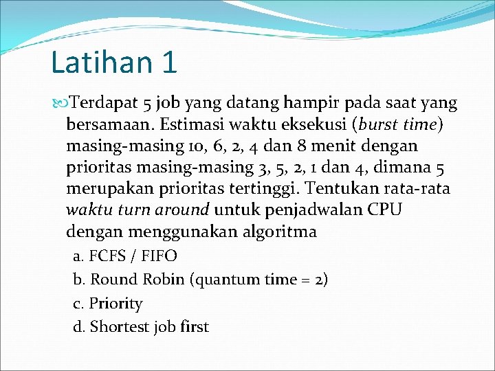 Latihan 1 Terdapat 5 job yang datang hampir pada saat yang bersamaan. Estimasi waktu