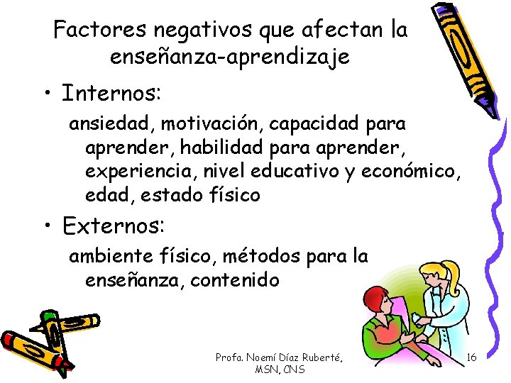 Factores negativos que afectan la enseñanza-aprendizaje • Internos: ansiedad, motivación, capacidad para aprender, habilidad