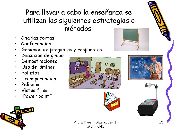 Para llevar a cabo la enseñanza se utilizan las siguientes estrategias o métodos: •