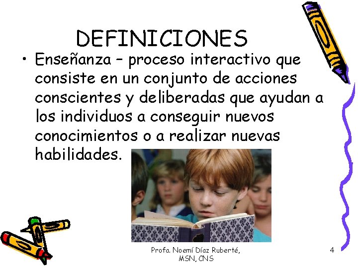 DEFINICIONES • Enseñanza – proceso interactivo que consiste en un conjunto de acciones conscientes