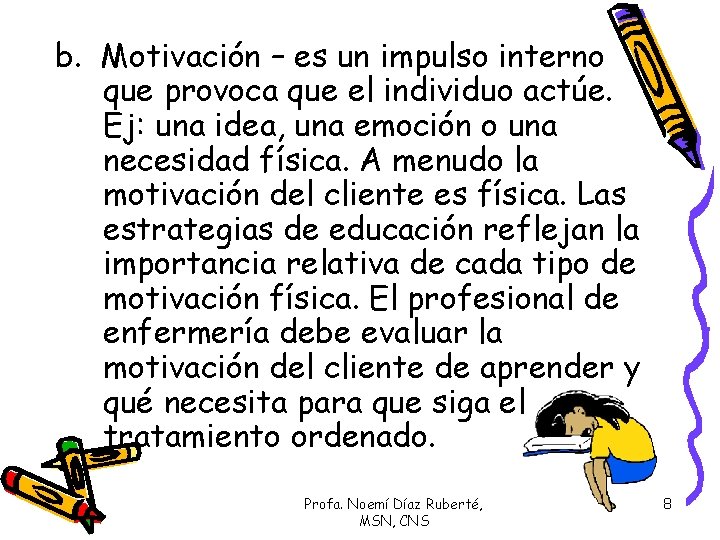 b. Motivación – es un impulso interno que provoca que el individuo actúe. Ej: