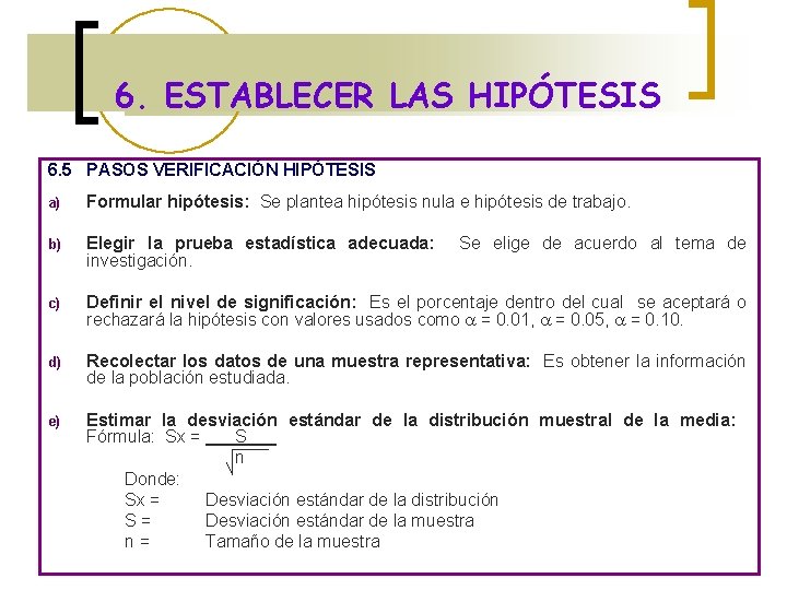 6. ESTABLECER LAS HIPÓTESIS 6. 5 PASOS VERIFICACIÓN HIPÓTESIS a) Formular hipótesis: Se plantea