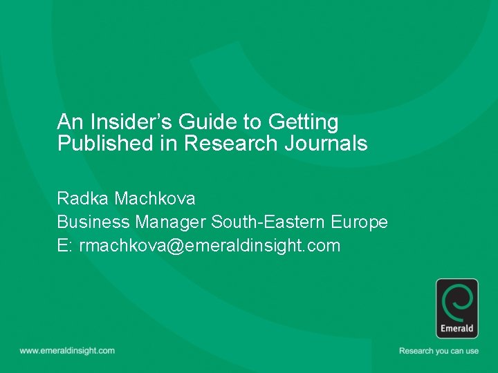 An Insider’s Guide to Getting Published in Research Journals Radka Machkova Business Manager South-Eastern