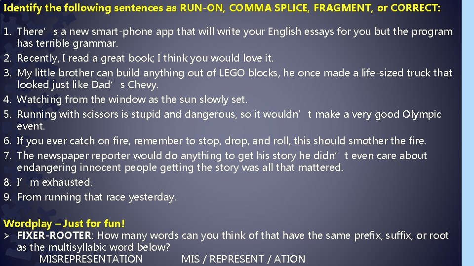 Identify the following sentences as RUN-ON, COMMA SPLICE, FRAGMENT, or CORRECT: 1. There’s a