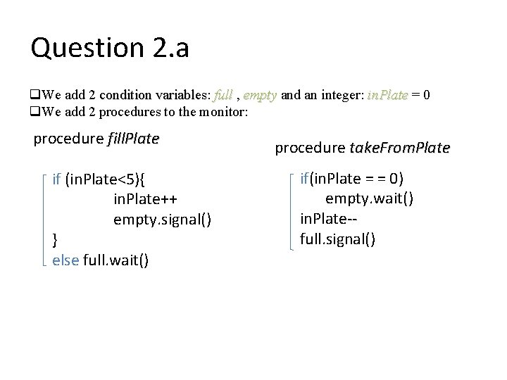 Question 2. a q. We add 2 condition variables: variables full , empty and