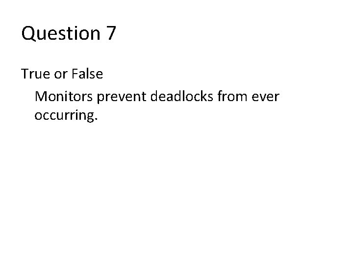 Question 7 True or False Monitors prevent deadlocks from ever occurring. 