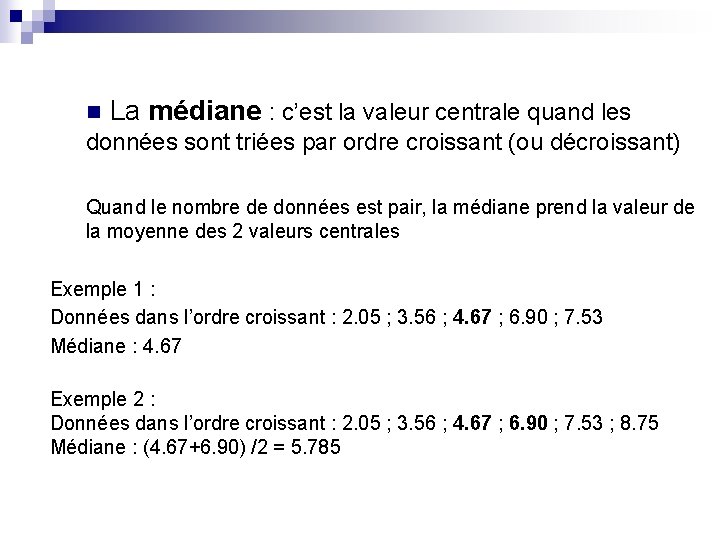 n La médiane : c’est la valeur centrale quand les données sont triées par