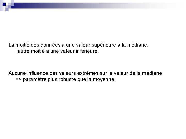 La moitié des données a une valeur supérieure à la médiane, l’autre moitié a