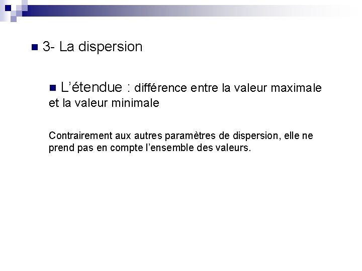 n 3 - La dispersion n L’étendue : différence entre la valeur maximale et