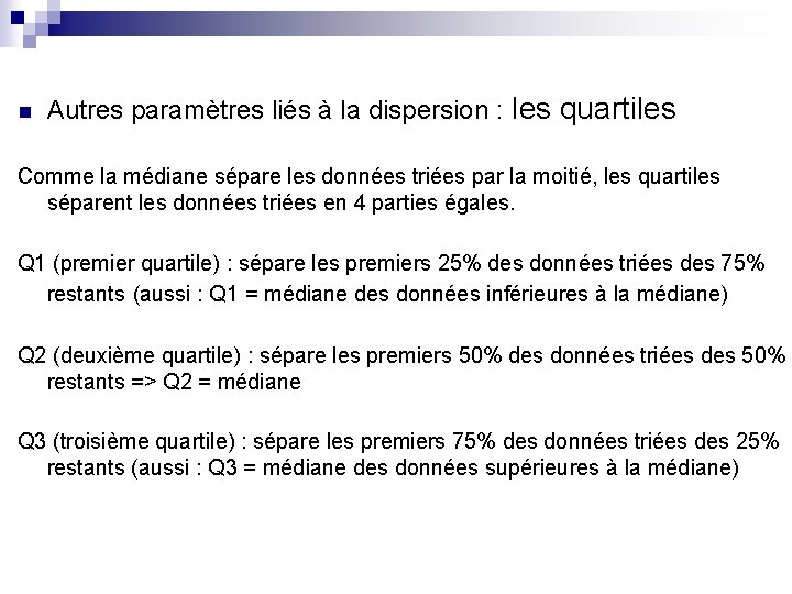 n Autres paramètres liés à la dispersion : les quartiles Comme la médiane sépare