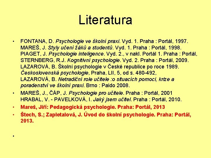 Literatura • • • FONTANA, D. Psychologie ve školní praxi. Vyd. 1. Praha :