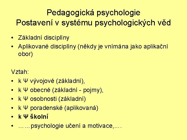 Pedagogická psychologie Postavení v systému psychologických věd • Základní disciplíny • Aplikované disciplíny (někdy