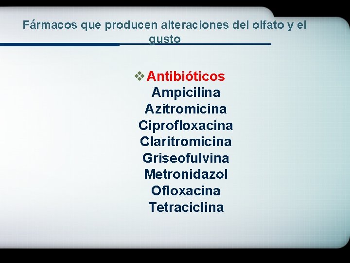 Fármacos que producen alteraciones del olfato y el gusto v Antibióticos Ampicilina Azitromicina Ciprofloxacina