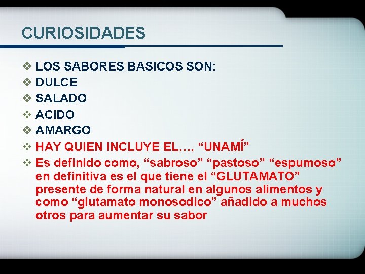 CURIOSIDADES v LOS SABORES BASICOS SON: v DULCE v SALADO v ACIDO v AMARGO