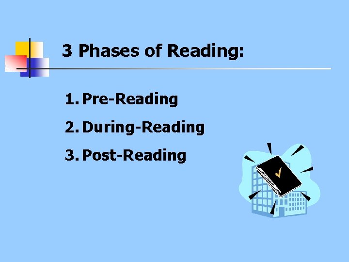 3 Phases of Reading: 1. Pre-Reading 2. During-Reading 3. Post-Reading 