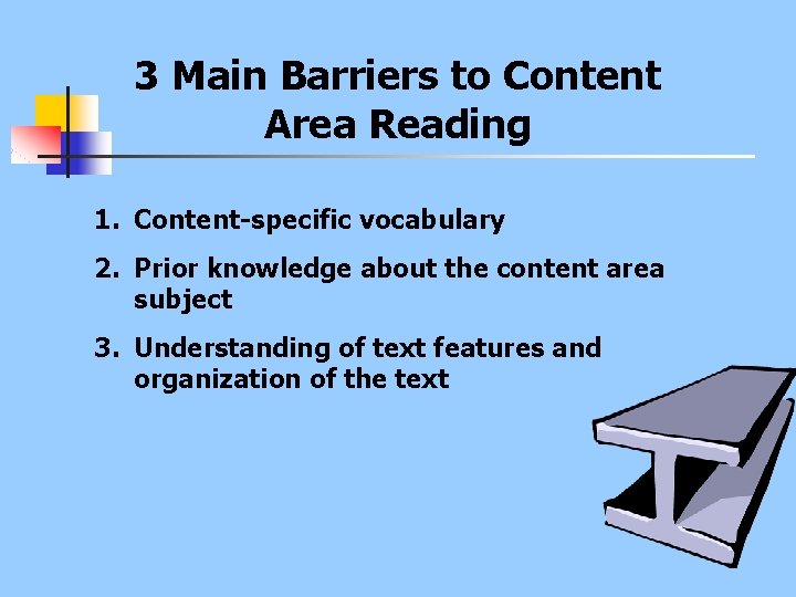 3 Main Barriers to Content Area Reading 1. Content-specific vocabulary 2. Prior knowledge about