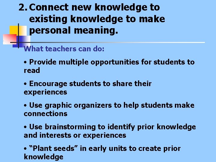 2. Connect new knowledge to existing knowledge to make personal meaning. What teachers can