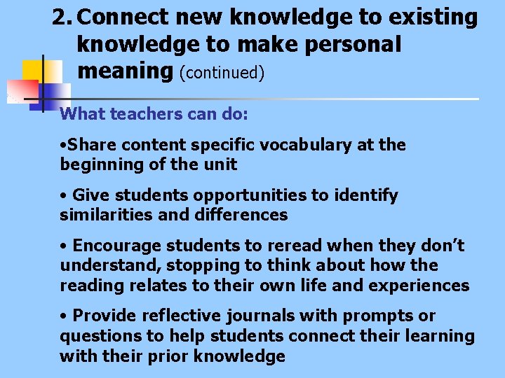 2. Connect new knowledge to existing knowledge to make personal meaning (continued) What teachers